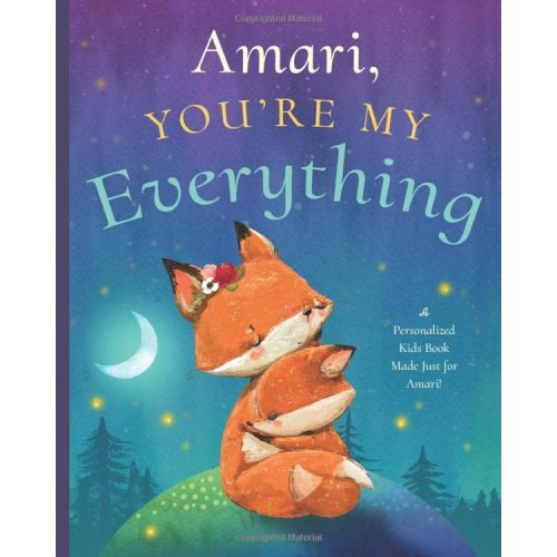 Amari, You’re My Everything: A Personalized Kids Book Just for Amari! (Personalized Children’s Book Gift for Baby Showers and Birthdays)