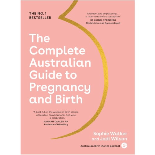 The Complete Australian Guide to Pregnancy and Birth by Sophie Walker and Jodi Wilson
