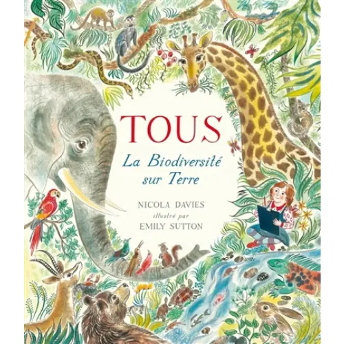 Tous : la biodiversité sur Terre de Nicola Davies | Jeunesse | Documentaires | Livres en français et autres langues | leslibraires.ca | Acheter des livres papier et numériques en ligne