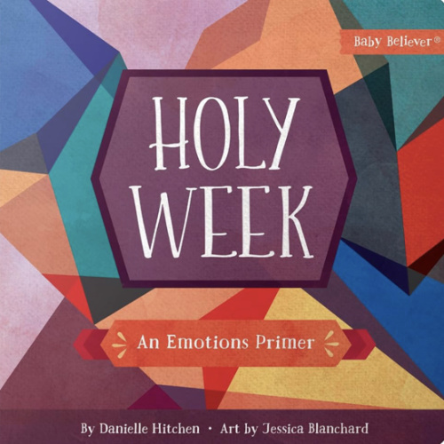 Holy Week: Christian Board Book Teaching Emotions Through the Holy Week Story (Baby Believer)