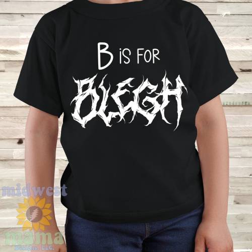 Toddler & Youth Sized &#39;B is for BLEGH&#39; T shirt in Black or White