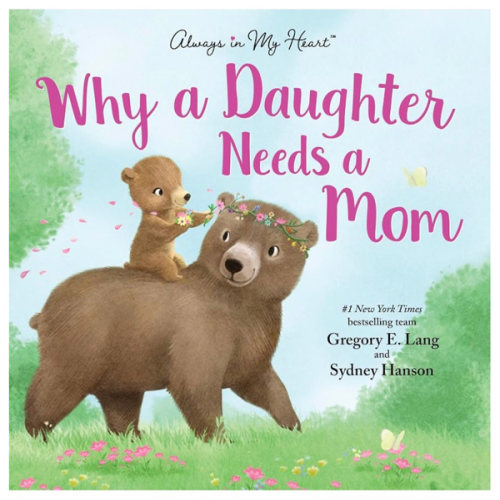 Why a Daughter Needs a Mom: Celebrate Your Special Mother Daughter Bond with this Sweet Picture Book! (Always in My Heart)