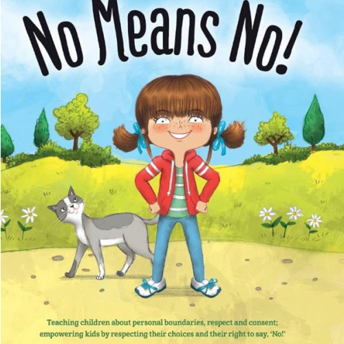 No Means No!: Teaching Personal Boundaries, Consent; Empowering Children by Respecting Their Choices and Right to Say 'No!'