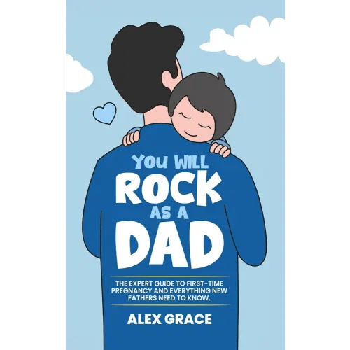 You Will Rock As a Dad!: The Expert Guide to First-Time Pregnancy and Everything New Fathers Need to Know