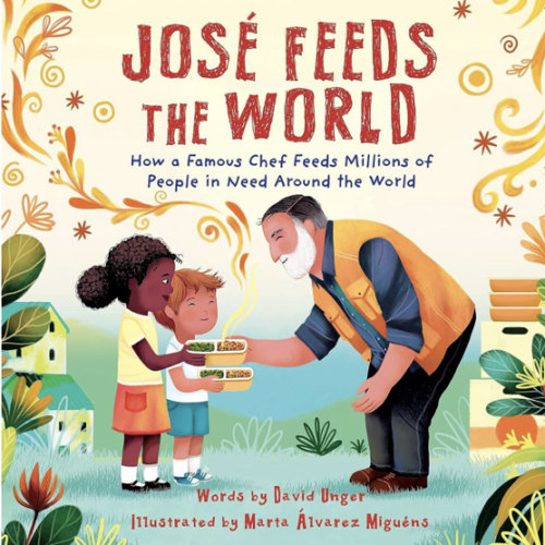 José Feeds the World: A muti-award-winning picture book about a real-life hero's mission to feed the world