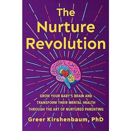 The Nurture Revolution: Grow Your Baby’s Brain and Transform Their Mental Health through the Art of Nurtured Parenting