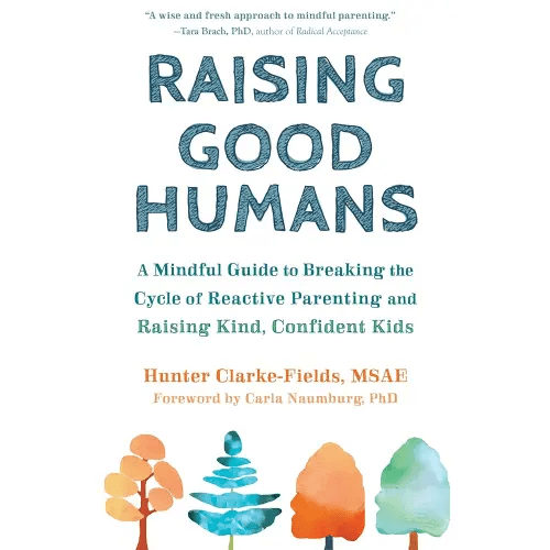 Raising Good Humans: A Mindful Guide to Breaking the Cycle of Reactive Parenting and Raising Kind, Confident Kids