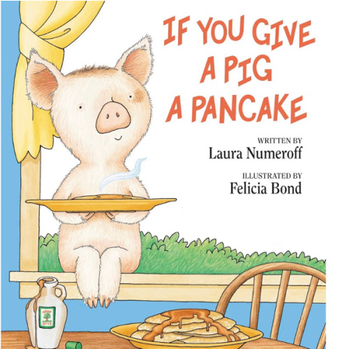 If You Give a Pig a Pancake: A Story About Cause and Effect and Following One Thing After Another