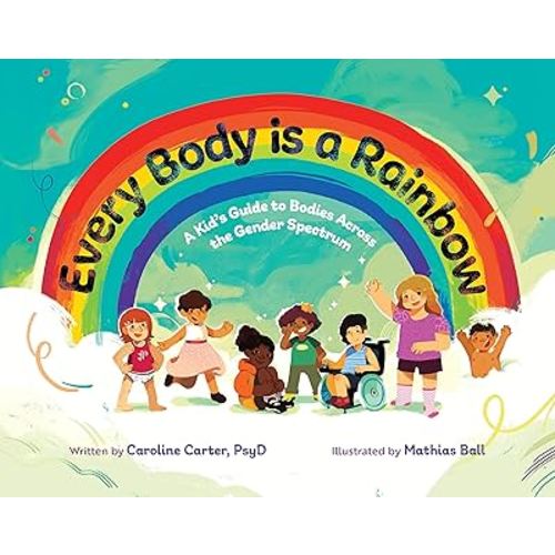 Every Body is a Rainbow: A Kid’s Guide to Bodies Across the Gender Spectrum