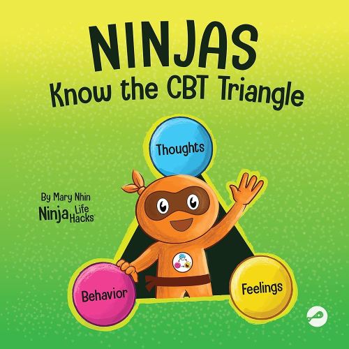 Ninjas Know the CBT Triangle: A Children's Book About How Thoughts, Emotions, and Behaviors Affect One Another; Cognitive Behavioral Therapy (Ninja Life Hacks)