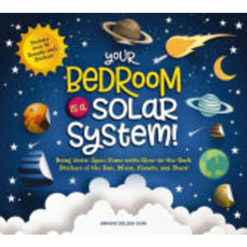 Your Bedroom is a Solar System!: Bring Outer Space Home with Reusable, Glow-in-the-Dark (BPA-free!) Stickers of the Sun, Moon, Planets, and Stars! by Hannah Sheldon-Dean, Hardcover | Barnes & Noble®