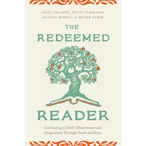 The Redeemed Reader: Cultivating a Child's Discernment and Imagination Through Truth and Story