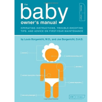 The Baby Owner's Manual: Operating Instructions, Trouble-Shooting Tips, and Advice on First-Year Maintenance (Owner's and Instruction Manual)