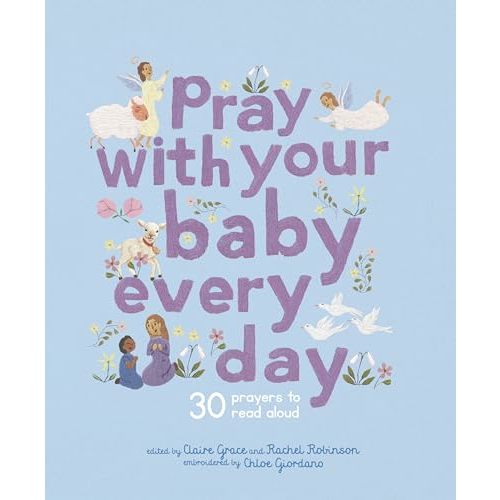 Pray With Your Baby Every Day: 30 prayers to read aloud (Stitched Storytime)
