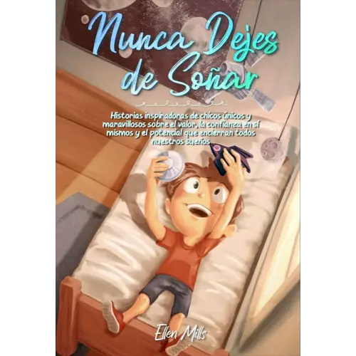 Nunca Dejes de Soñar: Historias inspiradoras de chicos únicos y maravillosos sobre el valor, la confianza en sí mismos y el potencial que encierran ... Motivadores para Niños) (Spanish Edition)