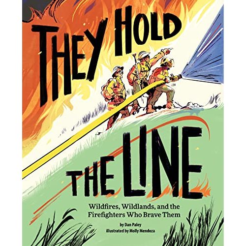 They Hold the Line: Wildfires, Wildlands, and the Firefighters Who Brave Them