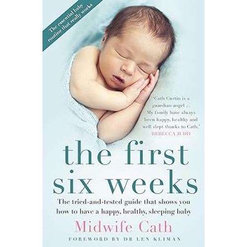 The First Six Weeks: The Tried-and-Tested Guide that Shows You How to Have a Happy, Healthy Sleeping Baby
