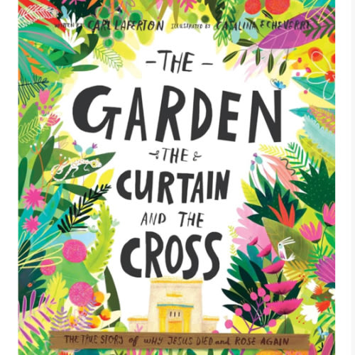 The Garden, the Curtain and the Cross: The true story of why Jesus died and rose again