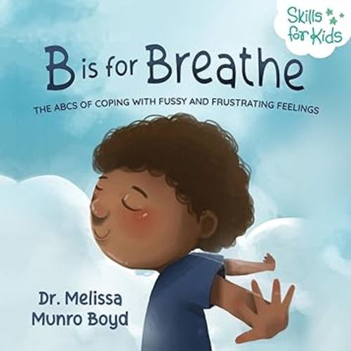 B is for Breathe: The ABCs of Coping with Fussy and Frustrating Feelings (Kids Healthy Coping Skills Series)