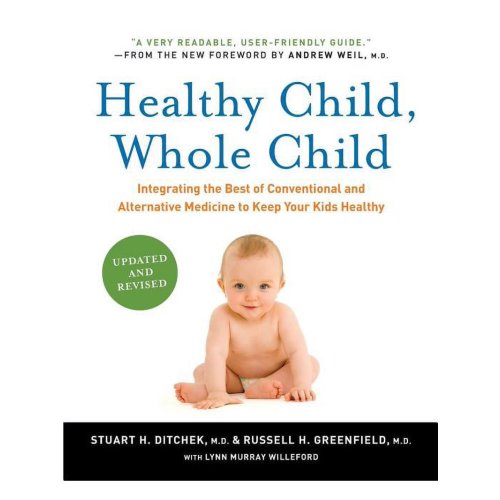 Healthy Child, Whole Child: Integrating the Best of Conventional and Alternative Medicine to Keep Your Kids Healthy, (Paperback)