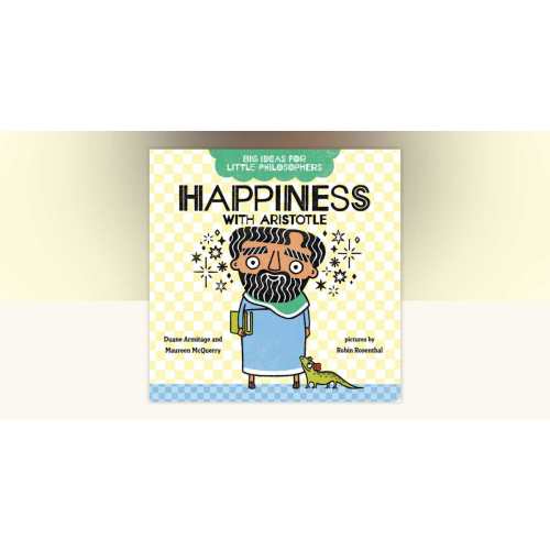 Big Ideas for Little Philosophers: Happiness with Aristotle by Duane Armitage, Maureen McQuerry: 9780593108819 | PenguinRandomHouse.com: Books