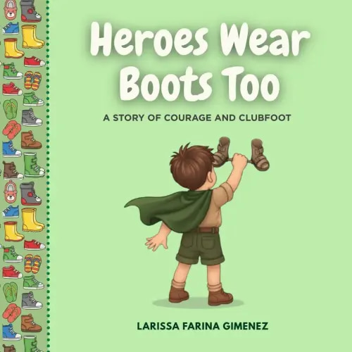 Heroes Wear Boots Too: A Story of Courage and Clubfoot