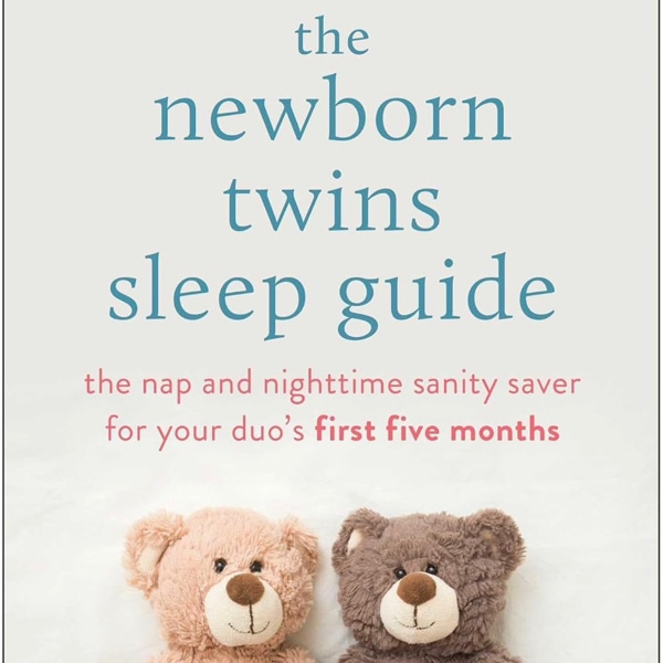 The Newborn Twins Sleep Guide: The Nap and Nighttime Sanity Saver for Your Duo's First Five Months