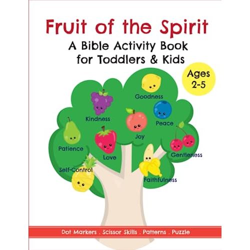 Fruit of the Spirit: A Bible Activity Book for Kids Ages 2-5 Filled with Dot Marker Coloring, Learning the Alphabet, Numbers, Patterns, Puzzle, Scissor Skills and more for Early Years Learning