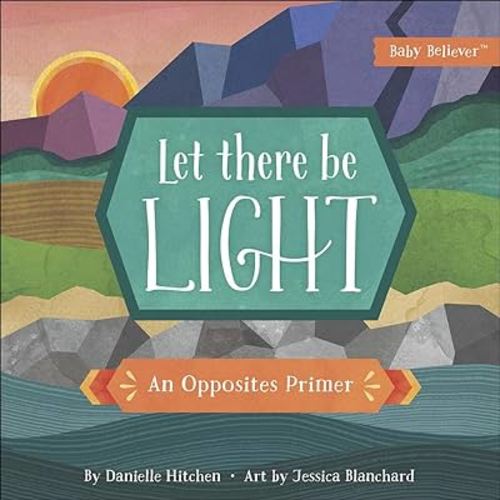 Let There Be Light: An Opposites Primer (Baby Believer)