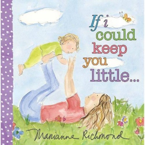 If I Could Keep You Little... - (Marianne Richmond) by Marianne Richmond (Board Book)