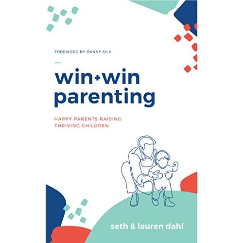 Win + Win Parenting - By Seth and Lauren Dahl - Happy Parents Raising Thriving Children - Family Health Parenting Book