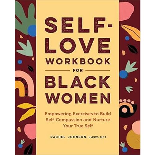 Self-Love Workbook for Black Women: Empowering Exercises to Build Self-Compassion and Nurture Your True Self (Self-Love Workbook and Journal)