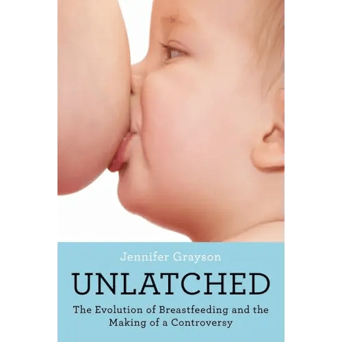 Unlatched: The Evolution of Breastfeeding and the Making of a Controversy