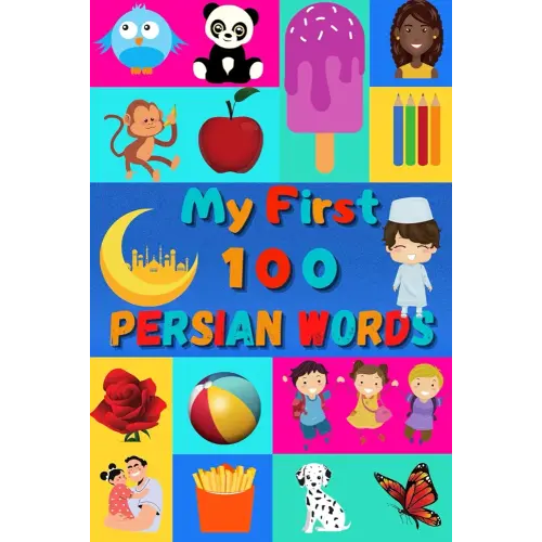 My First 100 Persian Words: Learn Persian Farsi for Kids & Toddlers | Wordbook : 100 Nice Pictures with Persian & English Words | Colored Book