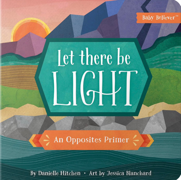 Let There Be Light: An Opposites Primer (Baby Believer)