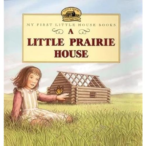A Little Prairie House: A Heartwarming Story About Building a Home on the Frontier for Children (Ages 4-8) (Little House Picture Book)