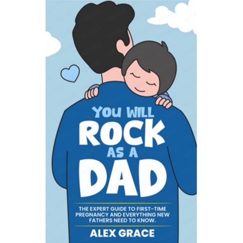 You Will Rock As a Dad!: 85 New Dad Toddler Hacks The Easy To Implement Young Dad Cheatsheet