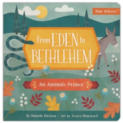 From Eden to Bethlehem: An Animals Primer: Danielle Hitchen Illustrated By: Jessica Blanchard: 9780736972383 - Christianbook.com