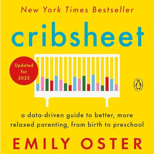 Cribsheet: A Data-Driven Guide to Better, More Relaxed Parenting, from Birth to Preschool (The ParentData Series)