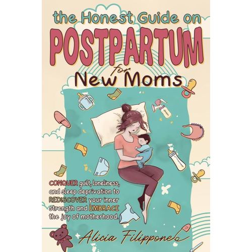 The Honest Guide on Postpartum for New Moms: Conquer Guilt, Loneliness, and Sleep Deprivation to Rediscover Your Inner Strength and Embrace the Joy of Motherhood