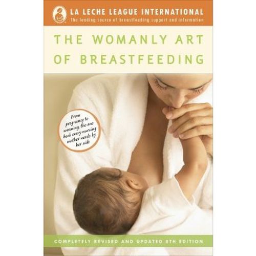 The Womanly Art Of Breastfeeding - (la Leche League International Book) 8th Edition By La Leche League International (paperback)