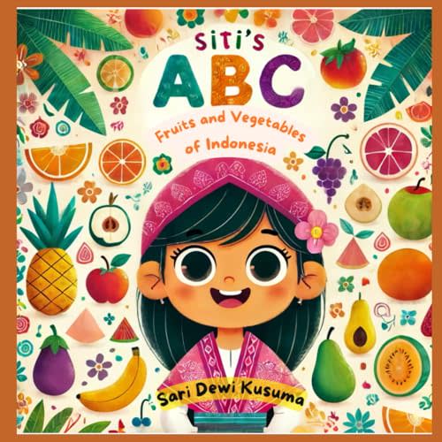 Siti's ABC's: Fruits and Vegetables of Indonesia (Siti's Indonesia Adventures)