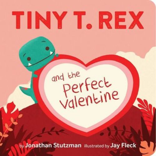 Tiny T. Rex And The Perfect Valentine - By Jonathan Stutzman (board Book)