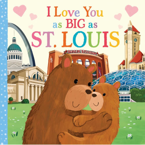 I Love You as Big as St. Louis: A Sweet Love Board Book for Toddlers, the Perfect Mother's Day, Father's Day, or Shower Gift!