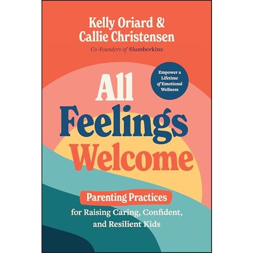 All Feelings Welcome: Parenting Practices for Raising Caring, Confident, and Resilient Kids
