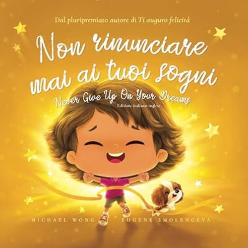 Non rinunciare mai ai tuoi sogni: Edizione italiano-inglese (Never Give Up On Your Dreams: Italian-English edition) (La serie Amore incondizionato (italiano-inglese)) (Italian Edition)