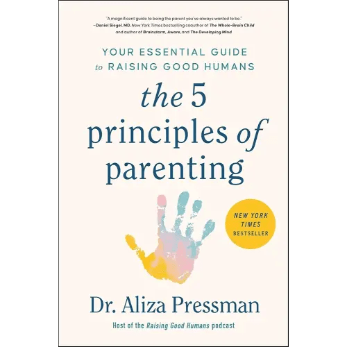 The 5 Principles of Parenting: Your Essential Guide to Raising Good Humans