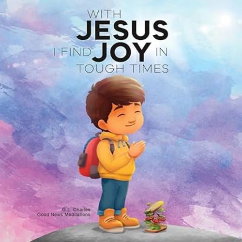 With Jesus I Find Joy in Tough Times: A kid's Bible story on finding joy and strength in tough times through faith, featuring Christian lessons for ... 8, from pre-K to grade 2. (With Jesus Series)
