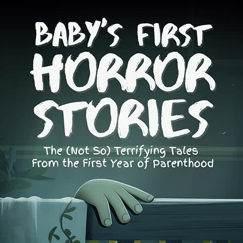 Baby’s First Horror Stories: The (Not So) Terrifying Tales From the First Year of Parenthood Paperback – April 12, 2025