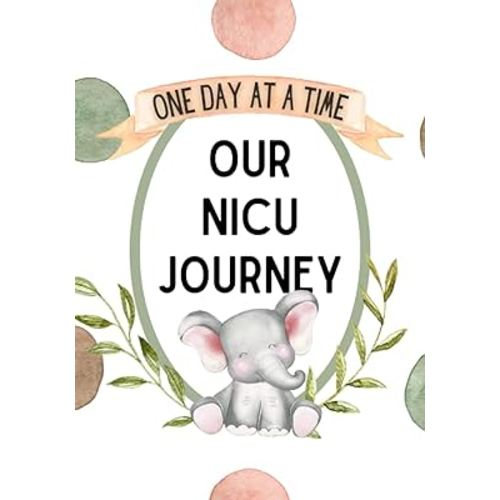 One Day at a Time Our NICU Journey Journal: 120 Day Guided NICU Diary For Full Term Babies And Parents Of Preemies to Track Daily Activities in the Neonatal Intensive Care Unit